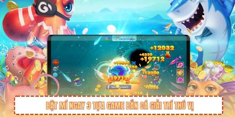 Bật mí ngay 3 tựa game bắn cá giải trí thú vị