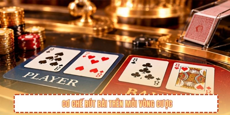 Cơ chế rút bài trên mỗi vòng cược