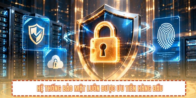 Hệ thống bảo mật luôn được ưu tiên hàng đầu