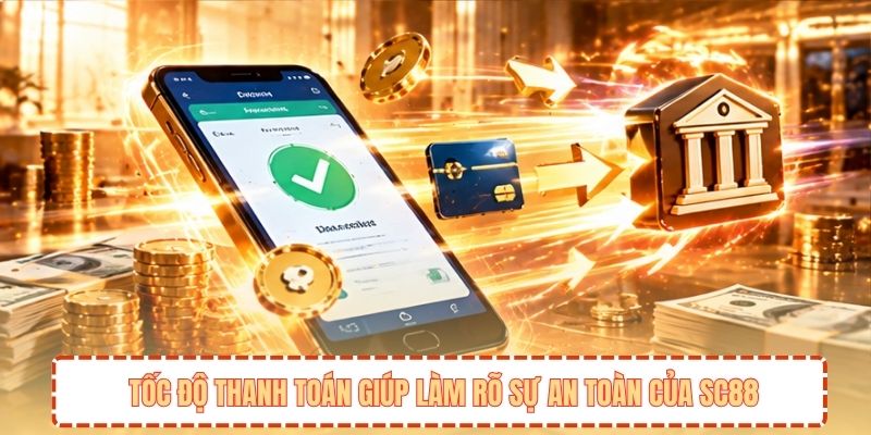 Tốc độ thanh toán giúp làm rõ sự an toàn của SC88